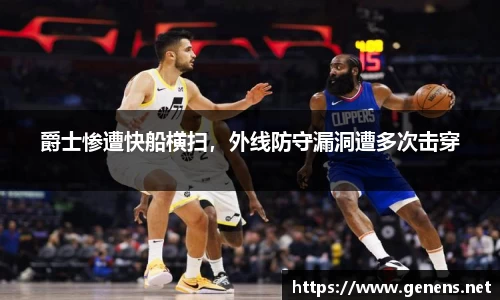 爵士惨遭快船横扫，外线防守漏洞遭多次击穿
