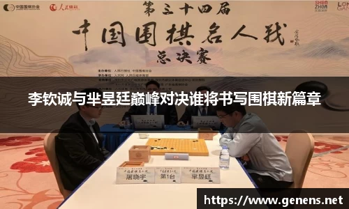 李钦诚与芈昱廷巅峰对决谁将书写围棋新篇章