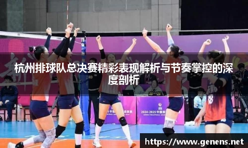 杭州排球队总决赛精彩表现解析与节奏掌控的深度剖析